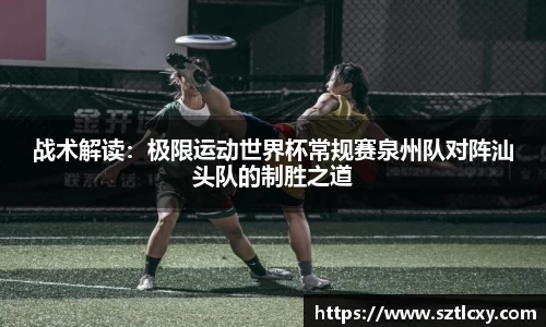 战术解读：极限运动世界杯常规赛泉州队对阵汕头队的制胜之道