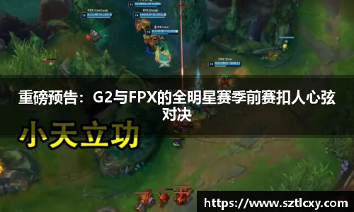 重磅预告：G2与FPX的全明星赛季前赛扣人心弦对决