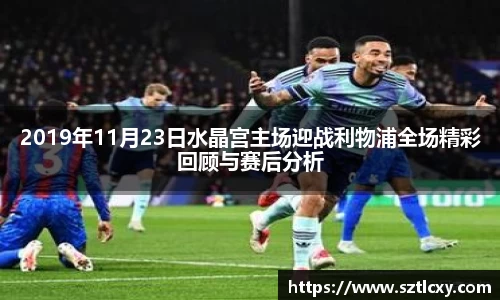 2019年11月23日水晶宫主场迎战利物浦全场精彩回顾与赛后分析
